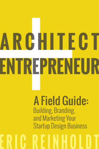 خرید و دانلود نسخه کامل کتاب Architect and Entrepreneur: A Field Guide to Building, Branding, and Marketing Your Startup Design Business