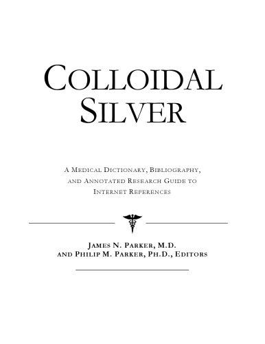 خرید و دانلود نسخه کامل کتاب Colloidal Silver – A Medical Dictionary, Bibliography, and Annotated Research Guide to Internet References