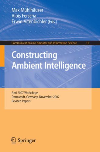 خرید و دانلود نسخه کامل کتاب Constructing Ambient Intelligence: AmI 2007 Workshops Darmstadt, Germany, November 7-10, 2007, Revised Papers (Communications in Computer and Information Science)
