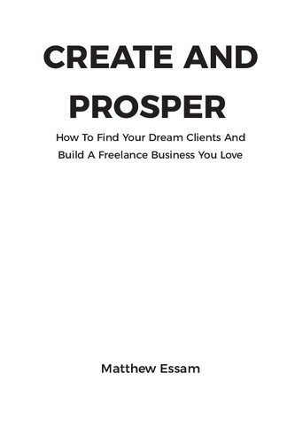 خرید و دانلود نسخه کامل کتاب Create and Prosper: How to Find Your Dream Clients and Build a Freelance Business You Love