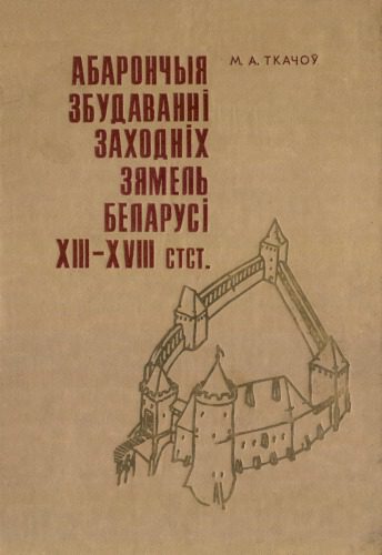 خرید و دانلود نسخه کامل کتاب Абарончыя збудаванні заходніх зямель Беларусі XIII—XVIII стст.
