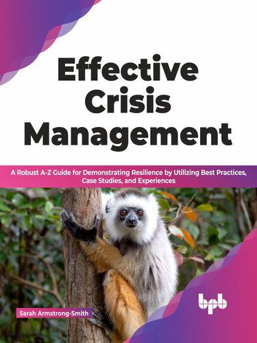 خرید و دانلود نسخه کامل کتاب Effective Crisis Management: A Robust A-Z Guide for Demonstrating Resilience by Utilizing Best Practices, Case Studies, and Experiences