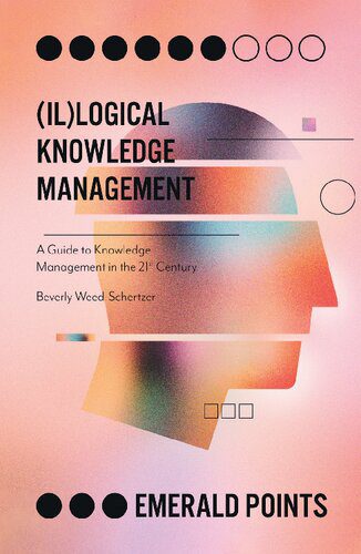 خرید و دانلود نسخه کامل کتاب (Il)logical Knowledge Management: A Guide to Knowledge Management in the 21st Century