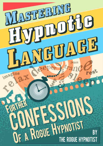خرید و دانلود نسخه کامل کتاب Mastering Hypnotic Language – Further Confessions of a Rogue Hypnotist