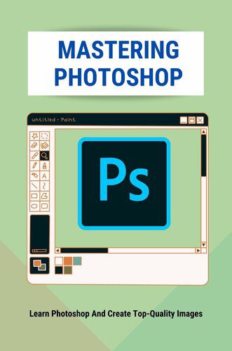 خرید و دانلود نسخه کامل کتاب Mastering Photoshop: Learn Photoshop And Create Top-Quality Images: Digital Photography