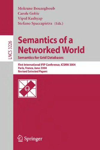 خرید و دانلود نسخه کامل کتاب Semantics of a Networked World. Semantics for Grid Databases: First International IFIP Conference, ICSNW 2004, Paris, France, June 17-19, 2004, Revised Selected Papers