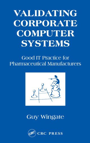خرید و دانلود نسخه کامل کتاب Validating Corporate Computer Systems: Good IT Practice for Pharmaceutical Manufacturers